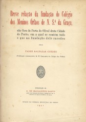 BREVE RELAÇÃO DA FUNDAÇÃO DO COLEGIO DOS MENINOS ÓRFÃOS DE N: S. DA GRAÇA sito fora da Porta do Olival desta Cidade do Porto, em que se contém tudo o que na fundação dele sucedeu. Introdução de A. de Magalhães Basto.