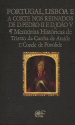 PORTUGAL, LISBOA E A CORTE NOS REINADOS DE D. PEDRO II E D. JOÃO V. Memórias históricas de... 1º Conde de Povolide. Introdução de António Vasconcelos de Saldanha e Carmen M. Radulet.