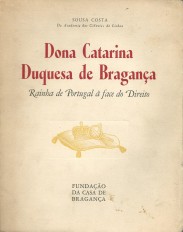 DONA CATARINA DUQUESA DE BRAGANÇA. Rainha de Portugal à face do Direito.